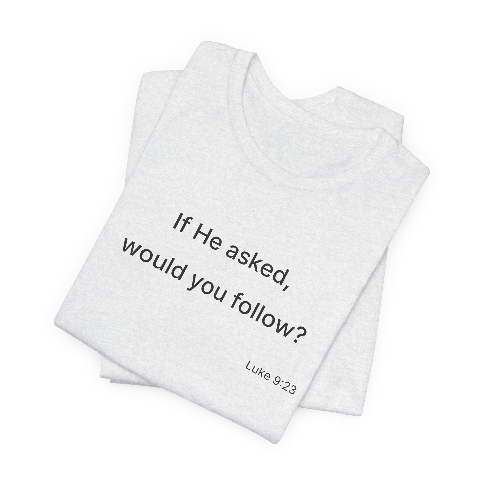 If He Asked Would You Follow? T-Shirt | Christian Faith Verse Tee