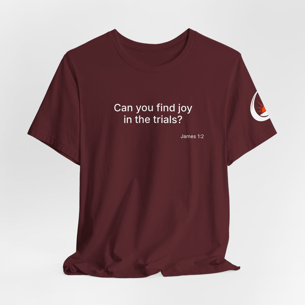 Can You Find Joy in Trials? T-Shirt | Inspirational Scripture James 1:2 Tee