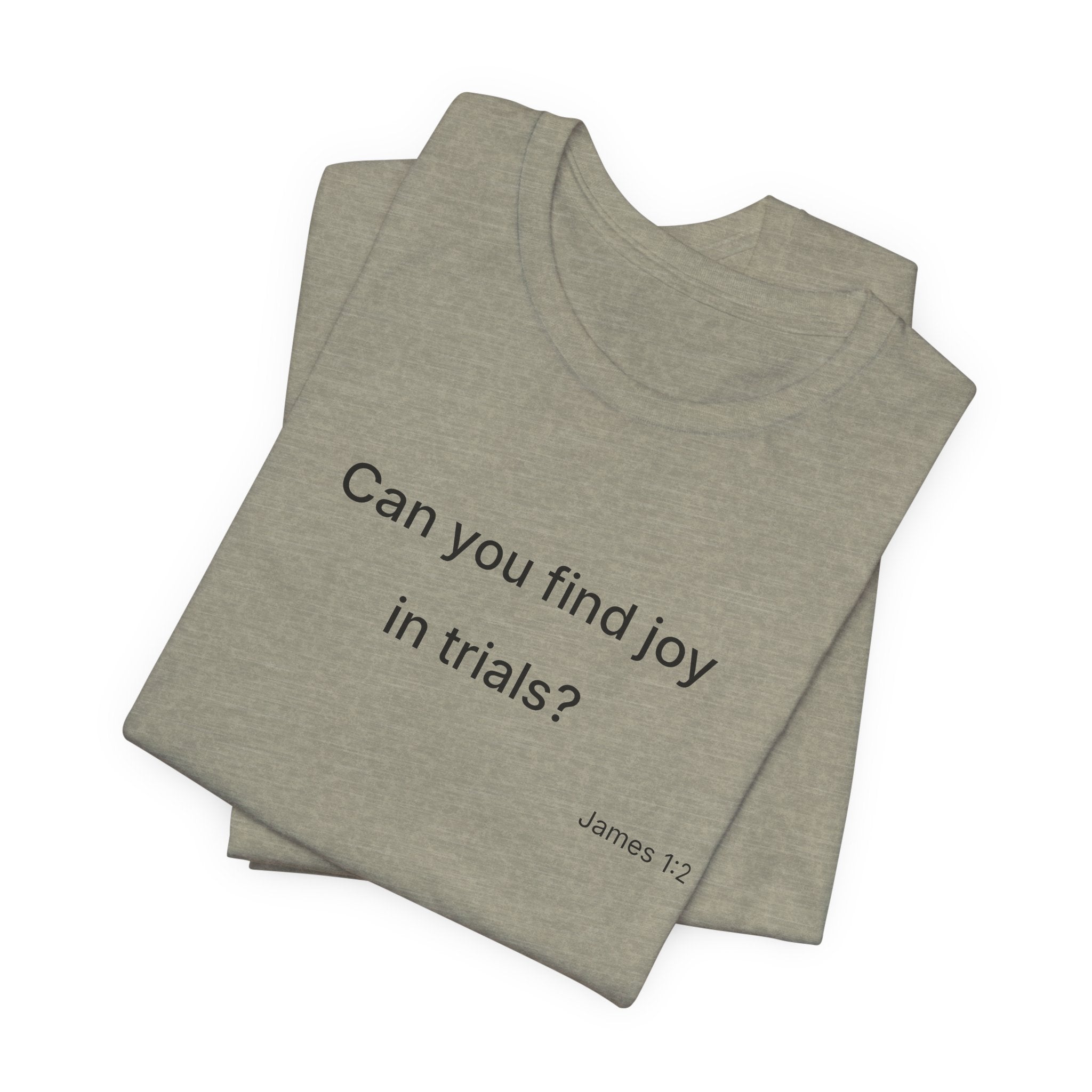 Can You Find Joy in Trials? T-Shirt | Inspirational Scripture James 1:2 Tee