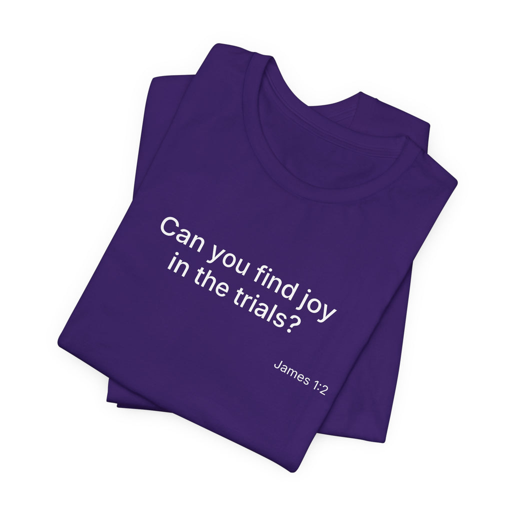 Can You Find Joy in Trials? T-Shirt | Inspirational Scripture James 1:2 Tee