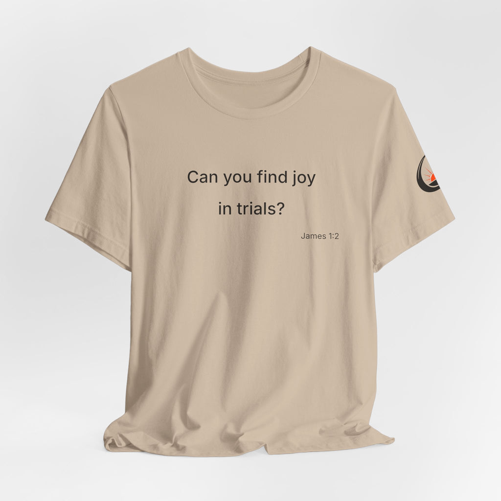 Can You Find Joy in Trials? T-Shirt | Inspirational Scripture James 1:2 Tee