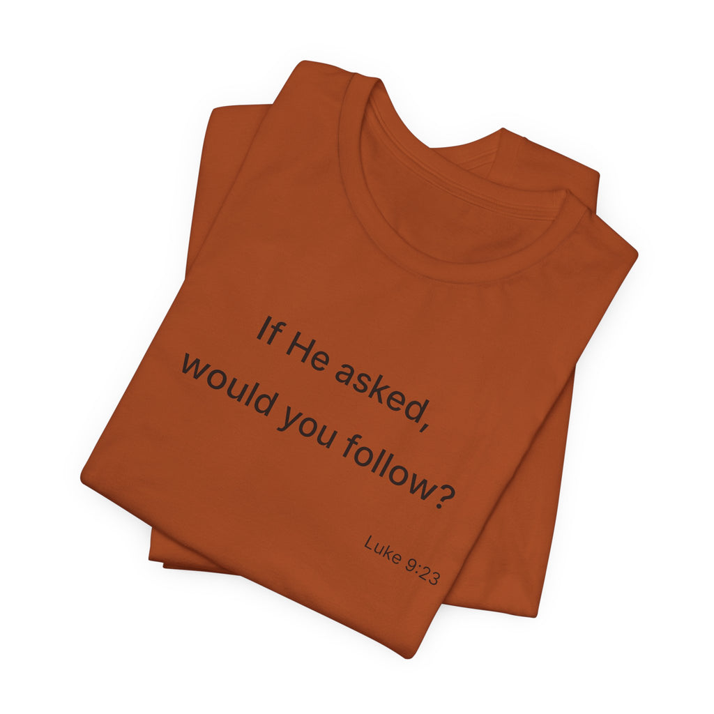 If He Asked Would You Follow? T-Shirt | Christian Faith Verse Tee