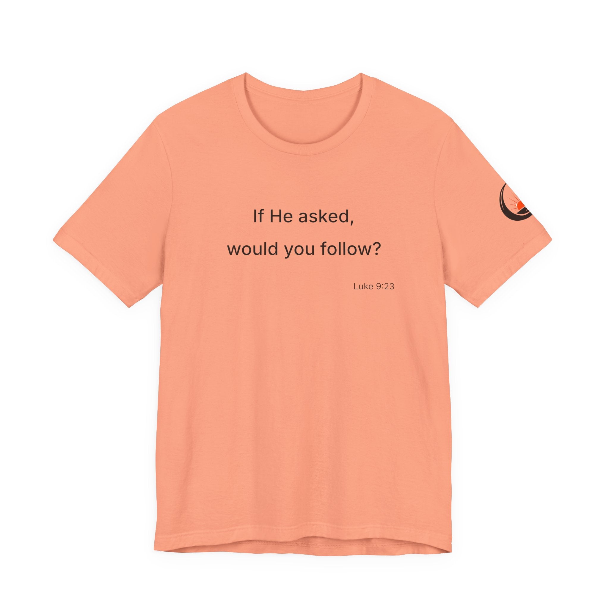 If He Asked Would You Follow? T-Shirt | Christian Faith Verse Tee