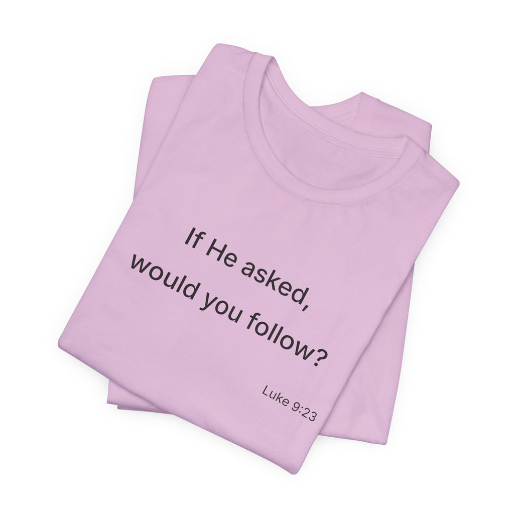If He Asked Would You Follow? T-Shirt | Christian Faith Verse Tee