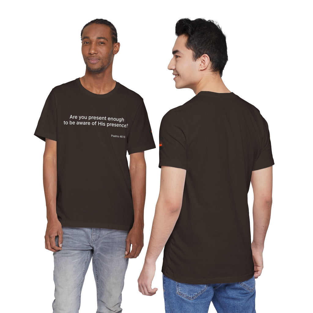 Are You Present Enough to Be Aware of His Presence? T-Shirt | Psalm 46:10 Scripture Tee