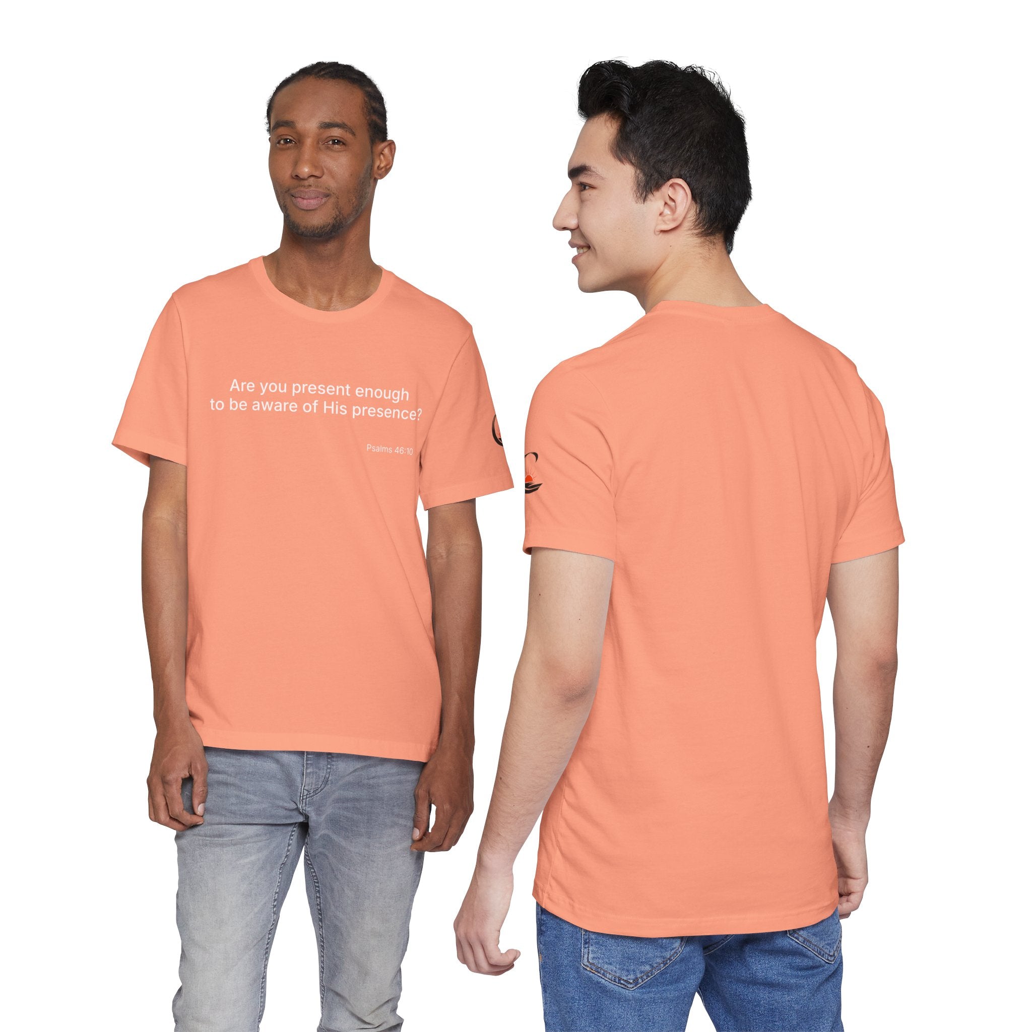 Are You Present Enough to Be Aware of His Presence? T-Shirt | Psalm 46:10 Scripture Tee