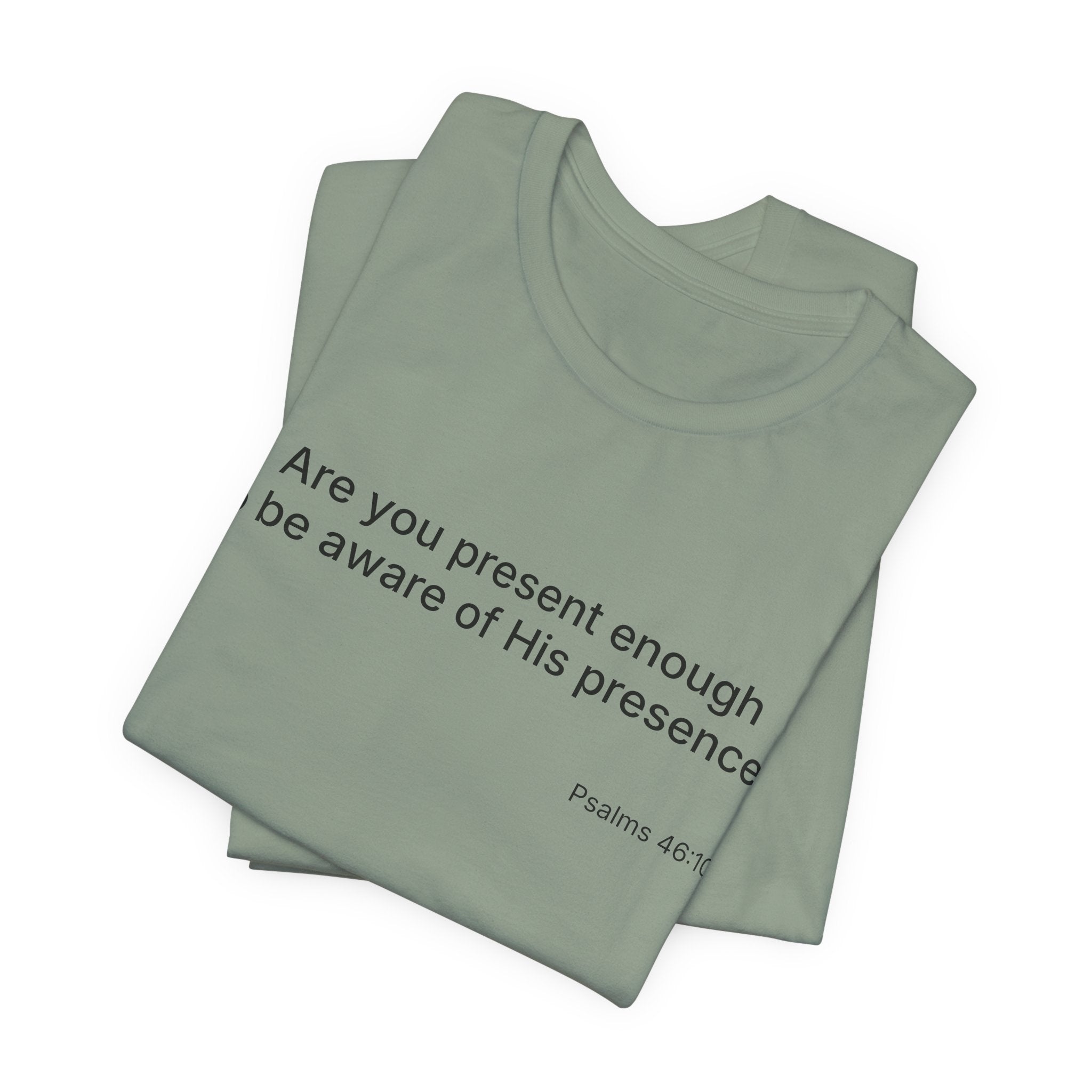 Are You Present Enough to Be Aware of His Presence? T-Shirt | Psalm 46:10 Scripture Tee