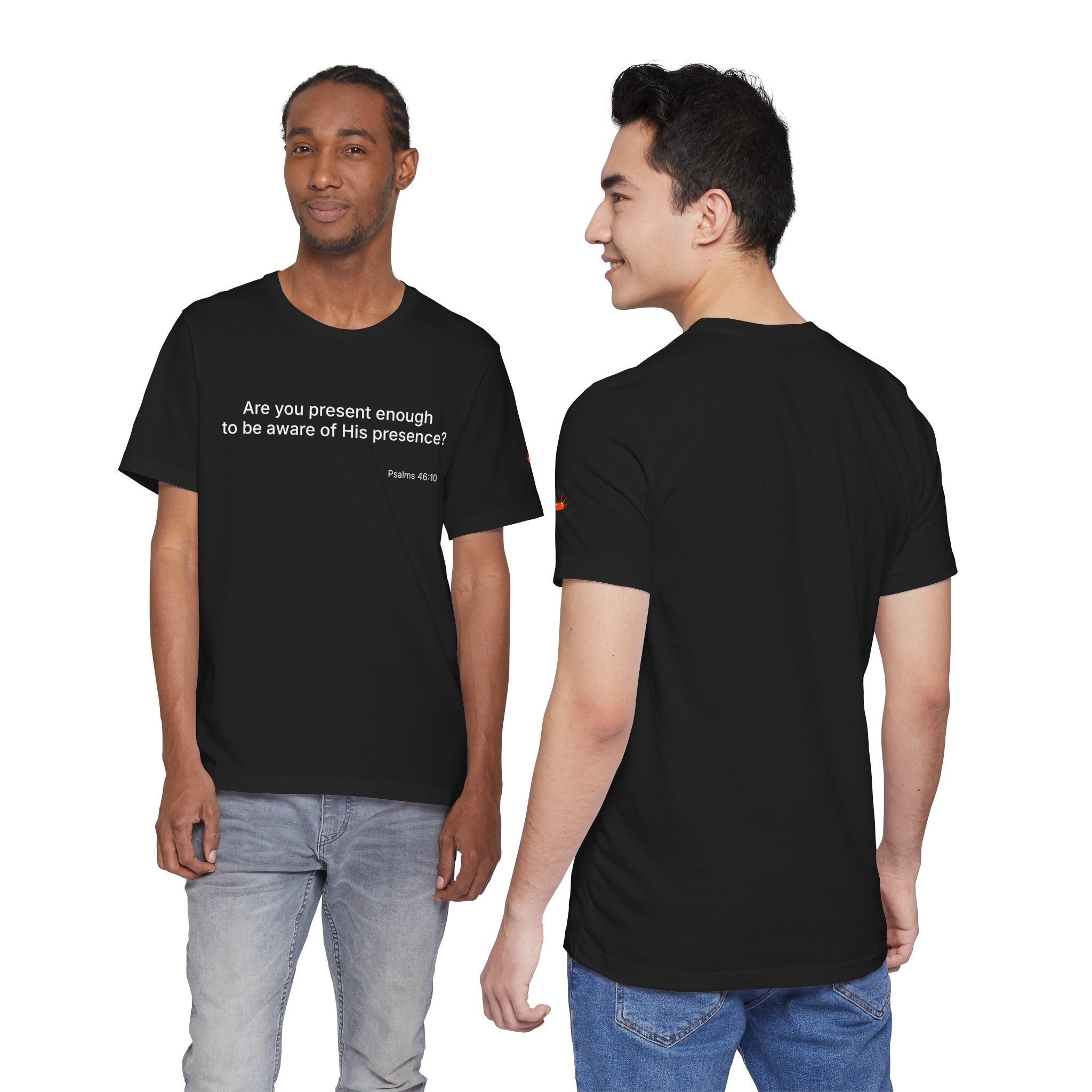 Are You Present Enough to Be Aware of His Presence? T-Shirt | Psalm 46:10 Scripture Tee