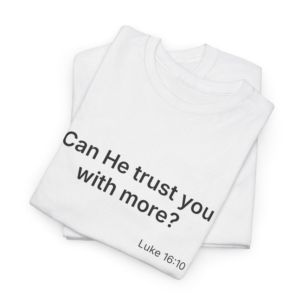 Can He Trust You With More? tee | Luke 16:10 faith scripture shirt