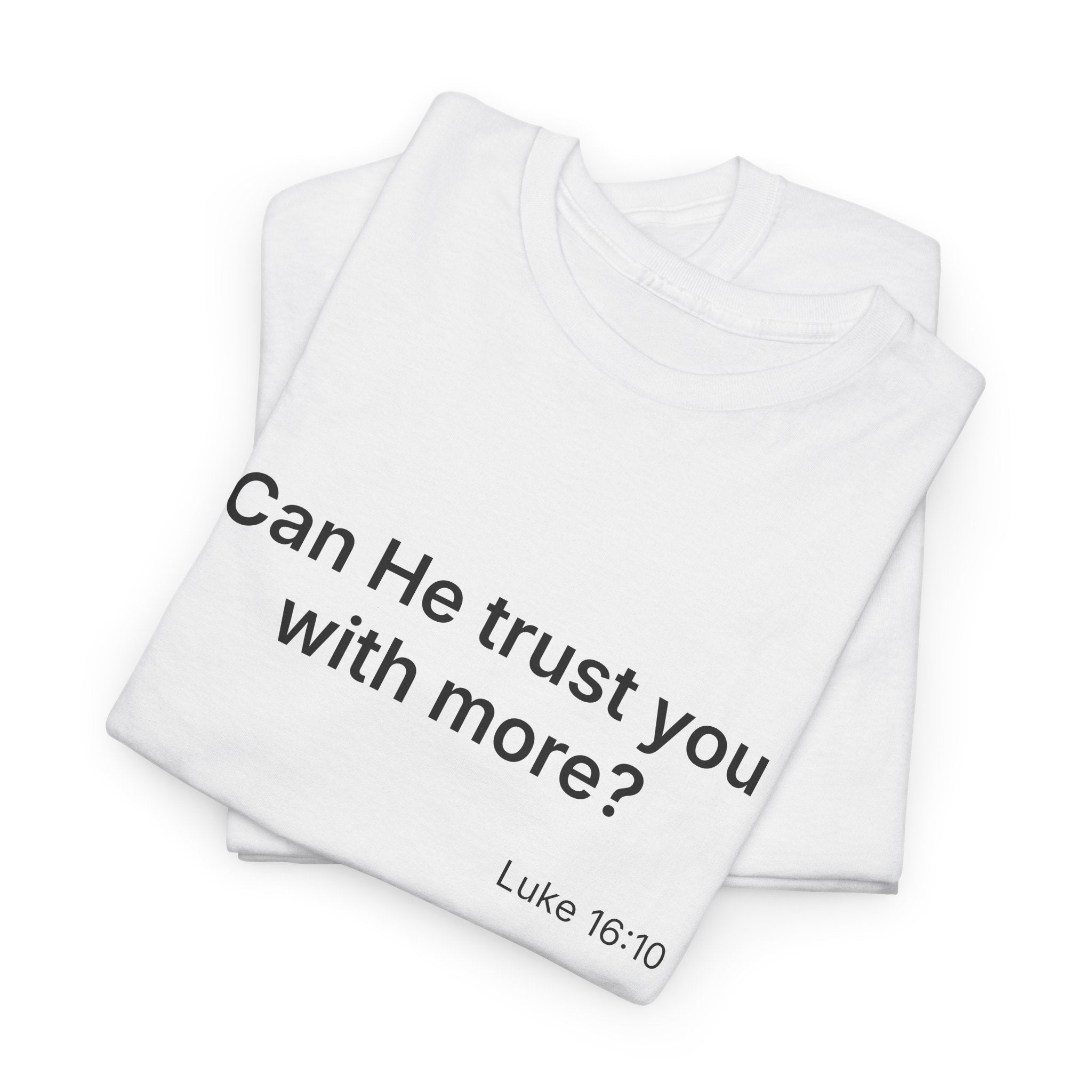 Can He Trust You With More? tee | Luke 16:10 faith scripture shirt