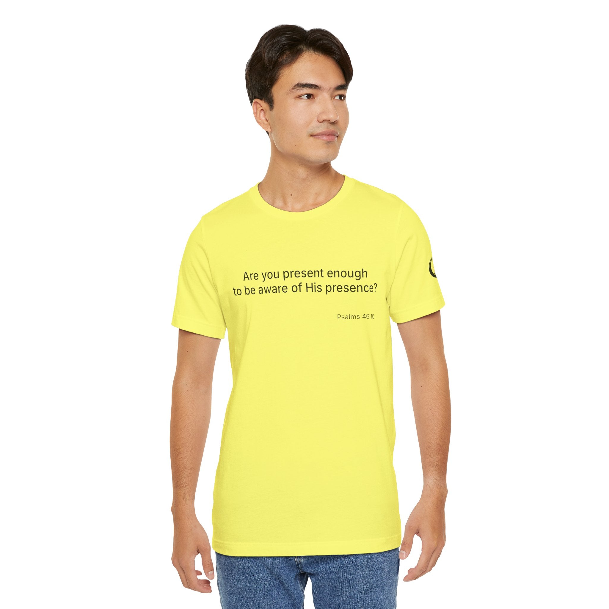 Are You Present Enough to Be Aware of His Presence? T-Shirt | Psalm 46:10 Scripture Tee