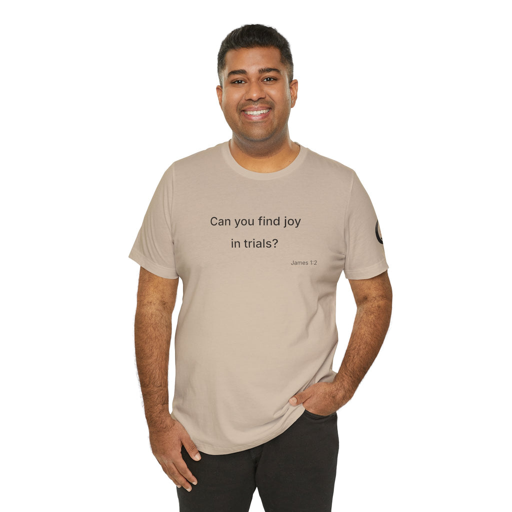 Can You Find Joy in Trials? T-Shirt | Inspirational Scripture James 1:2 Tee