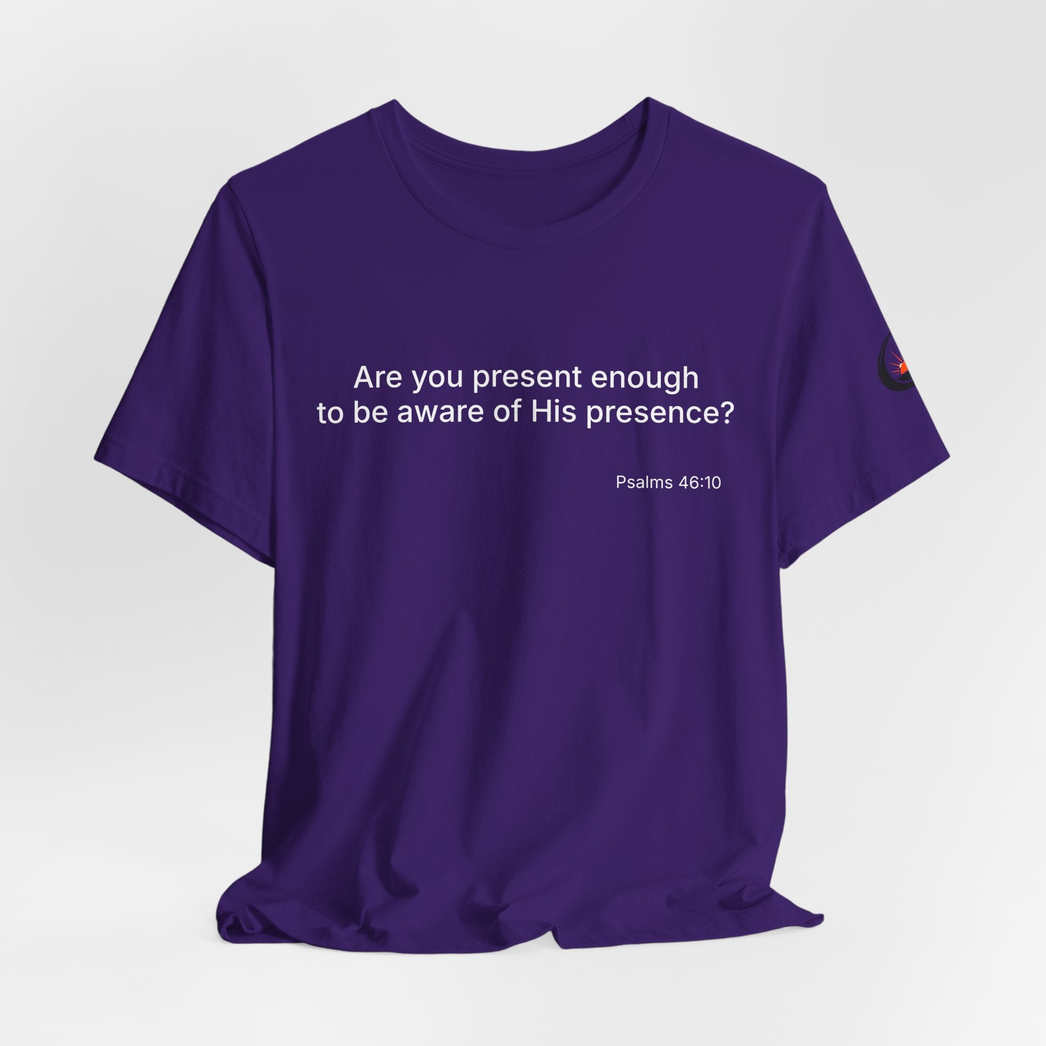Are You Present Enough to Be Aware of His Presence? T-Shirt | Psalm 46:10 Scripture Tee