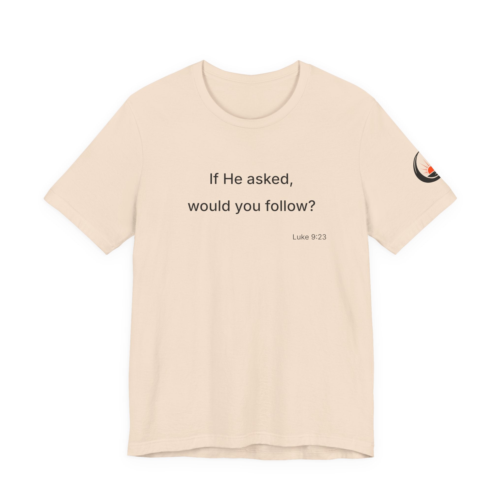 If He Asked Would You Follow? T-Shirt | Christian Faith Verse Tee