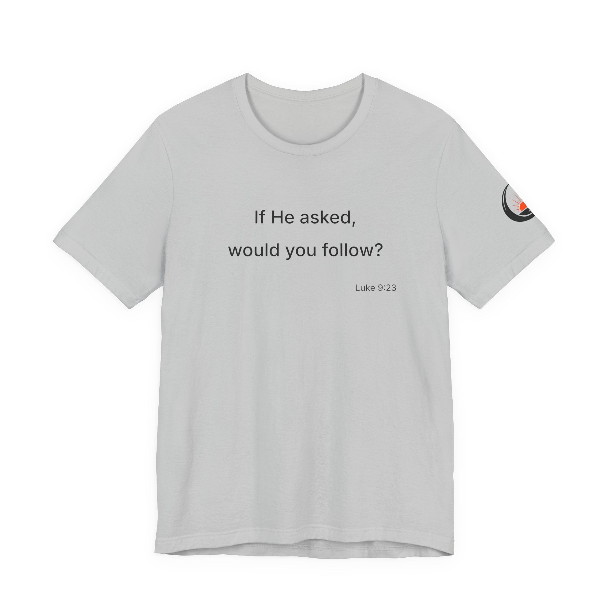 If He Asked Would You Follow? T-Shirt | Christian Faith Verse Tee