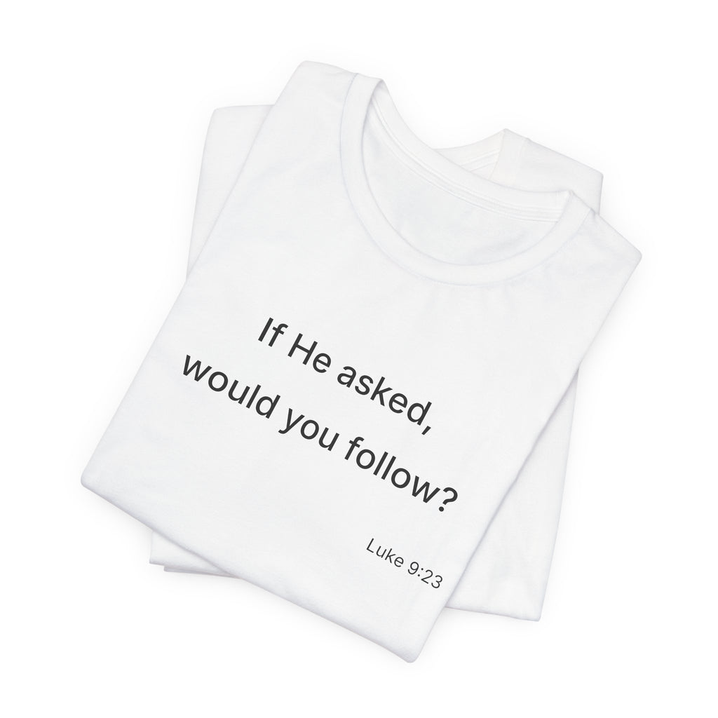 If He Asked Would You Follow? T-Shirt | Christian Faith Verse Tee