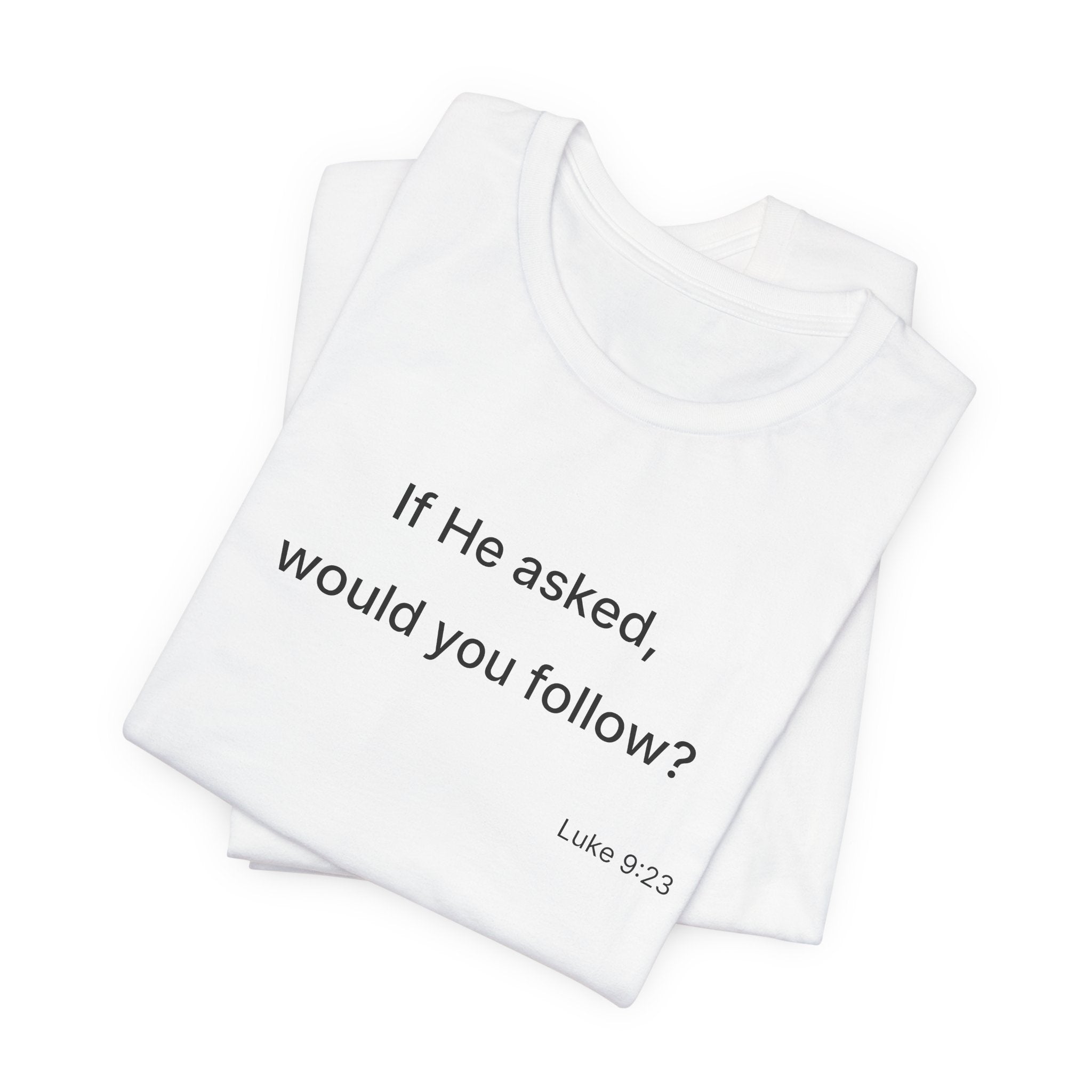 If He Asked Would You Follow? T-Shirt | Christian Faith Verse Tee