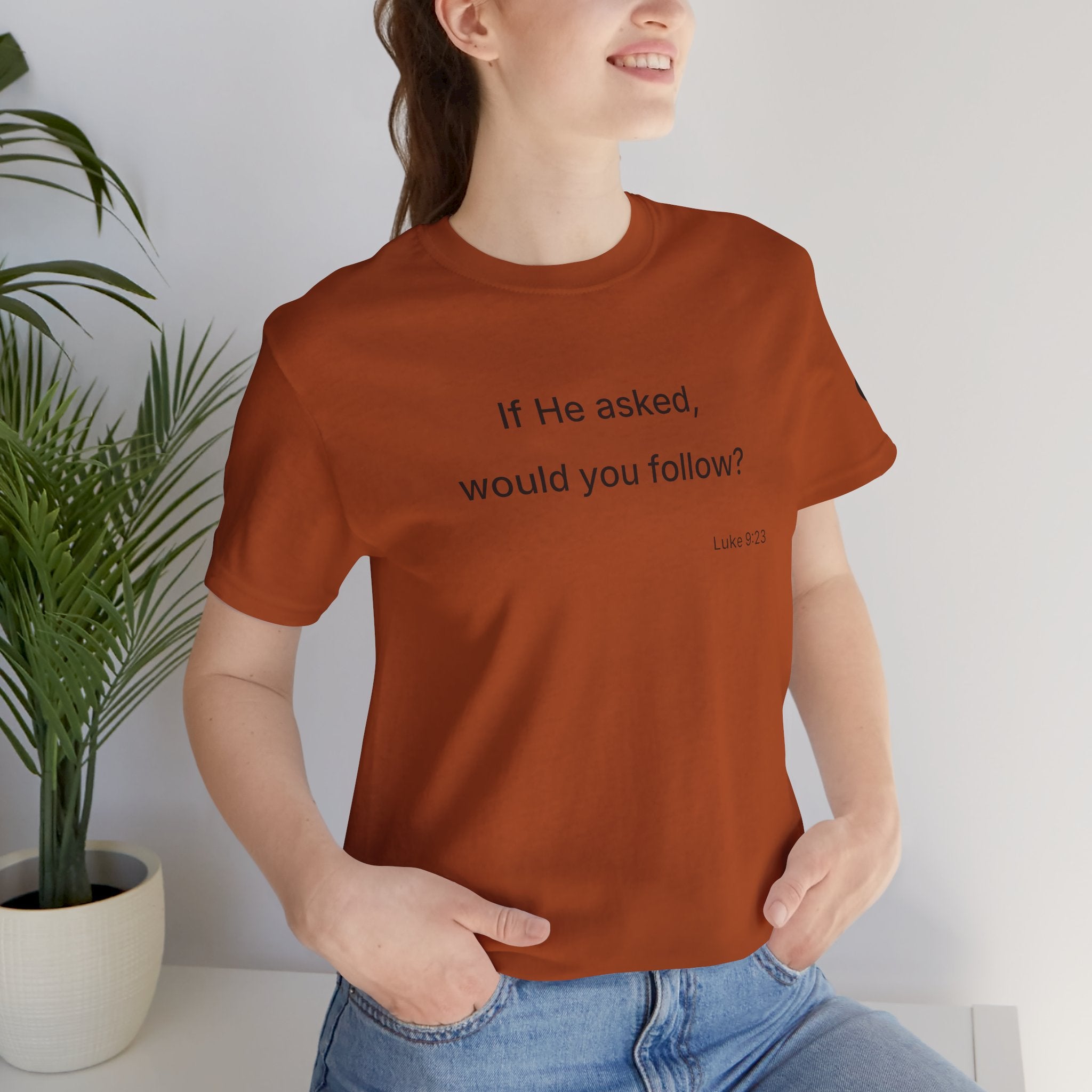 If He Asked Would You Follow? T-Shirt | Christian Faith Verse Tee