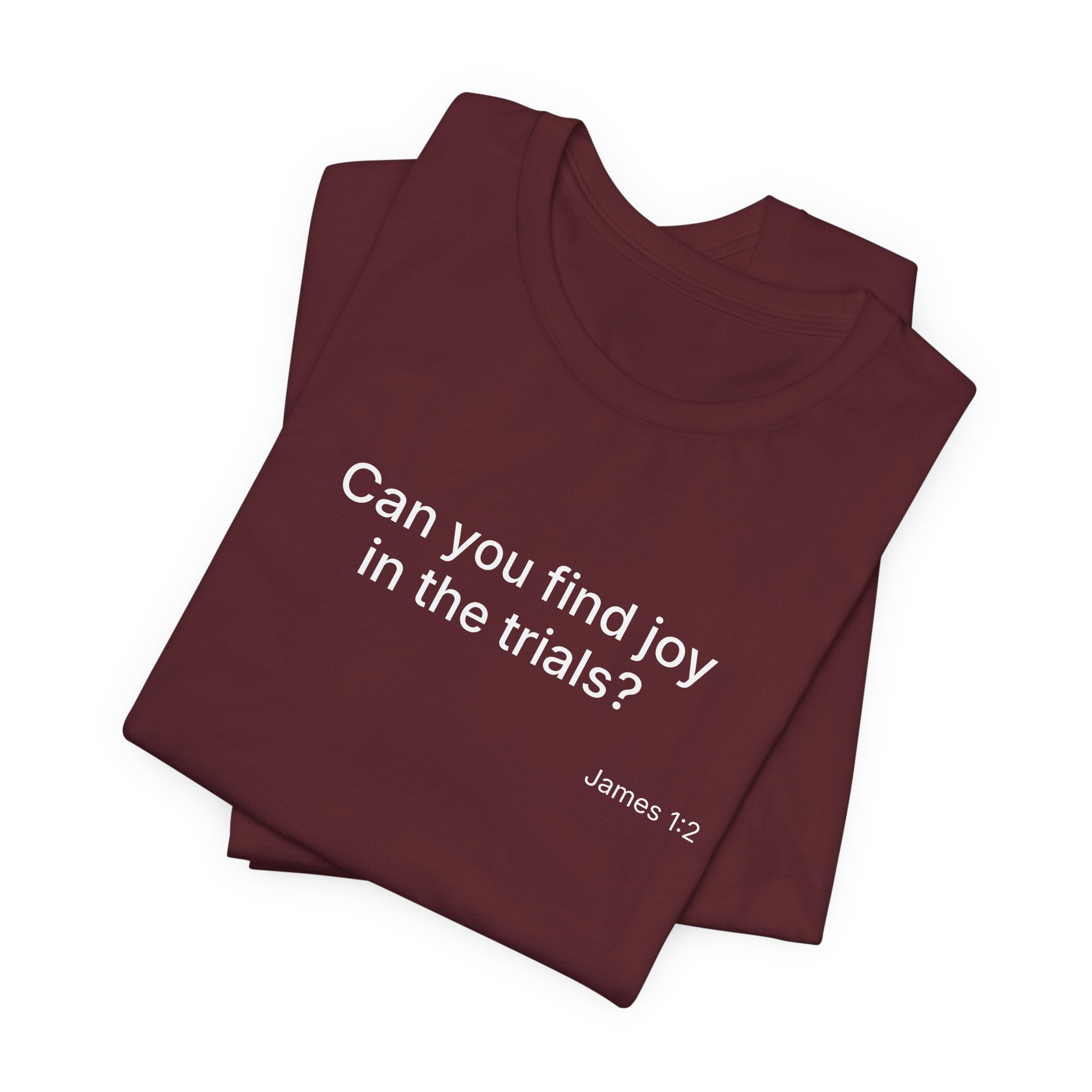 Can You Find Joy in Trials? T-Shirt | Inspirational Scripture James 1:2 Tee