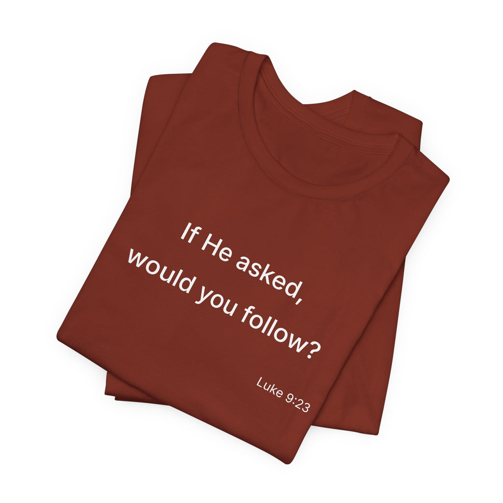 If He Asked Would You Follow? T-Shirt | Christian Faith Question Tee