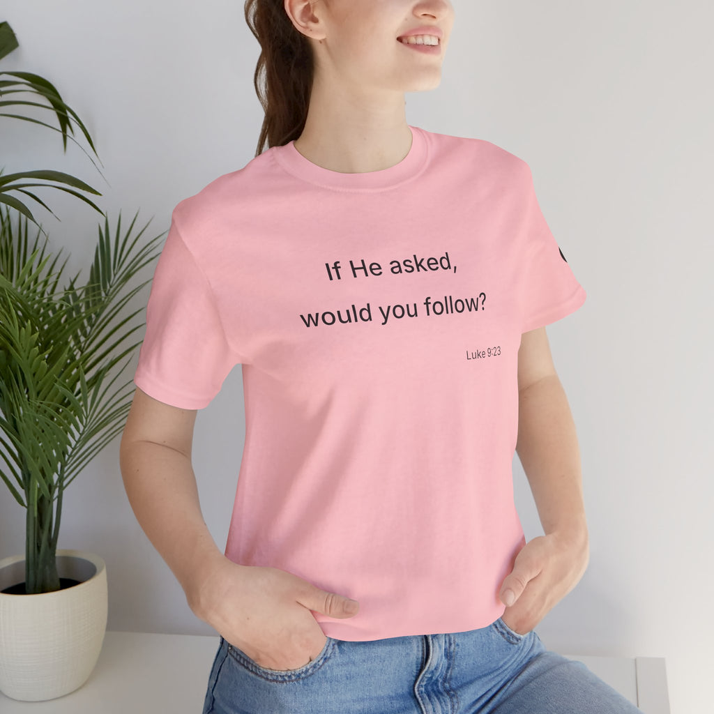 If He Asked Would You Follow? T-Shirt | Christian Faith Verse Tee