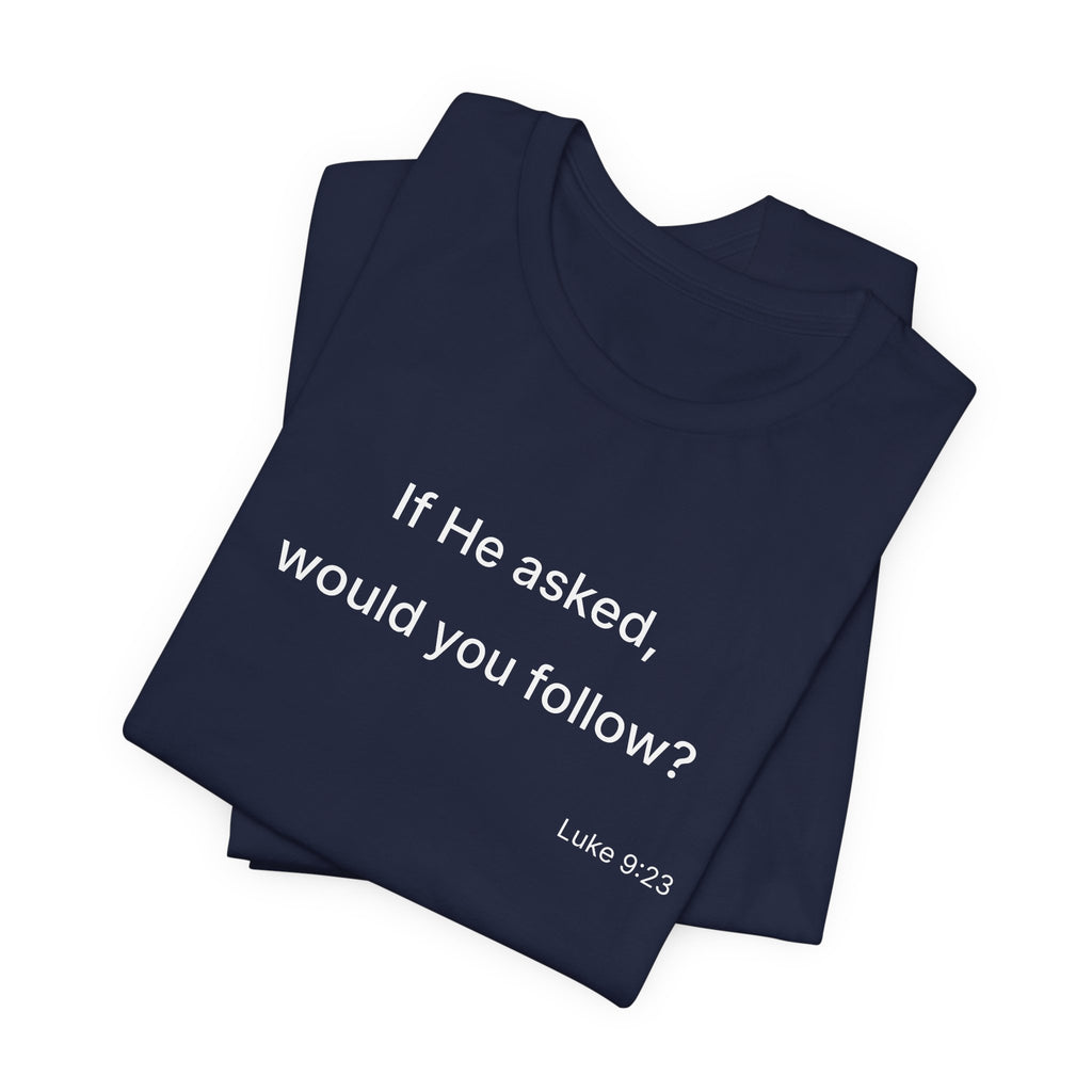 If He Asked Would You Follow? T-Shirt | Christian Faith Question Tee