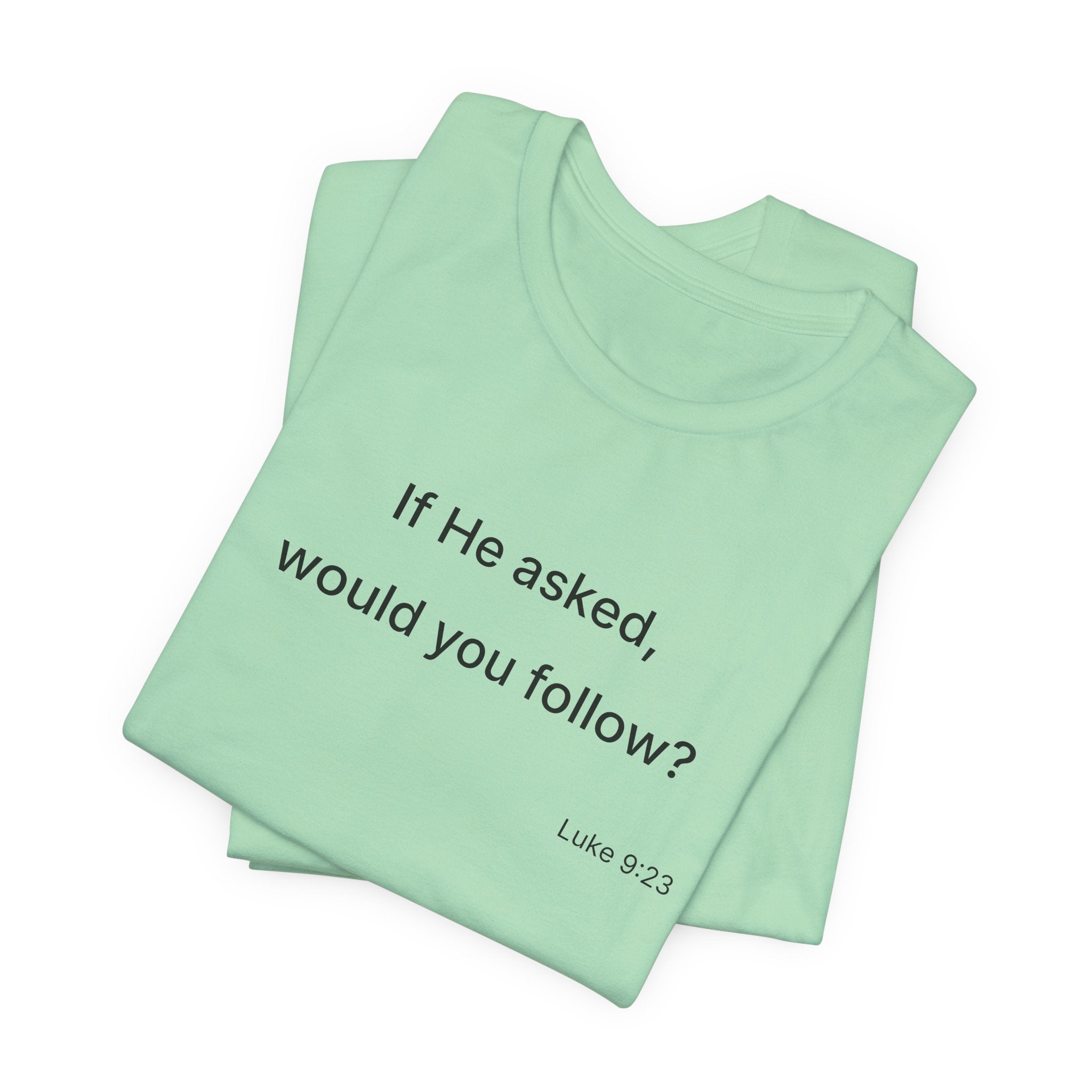 If He Asked Would You Follow? T-Shirt | Christian Faith Verse Tee