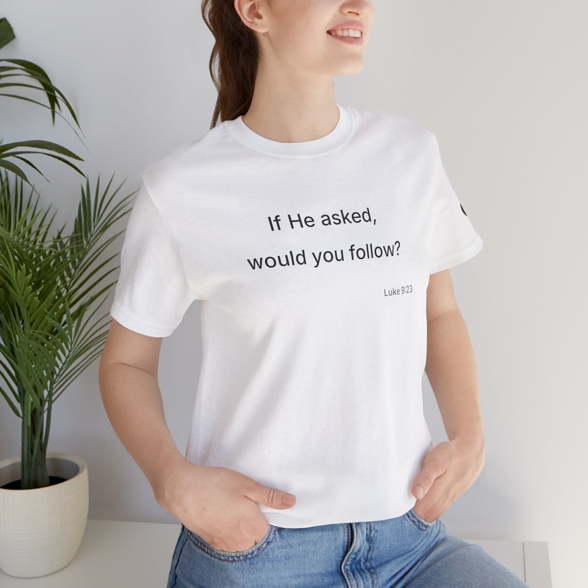 If He Asked Would You Follow? T-Shirt | Christian Faith Verse Tee