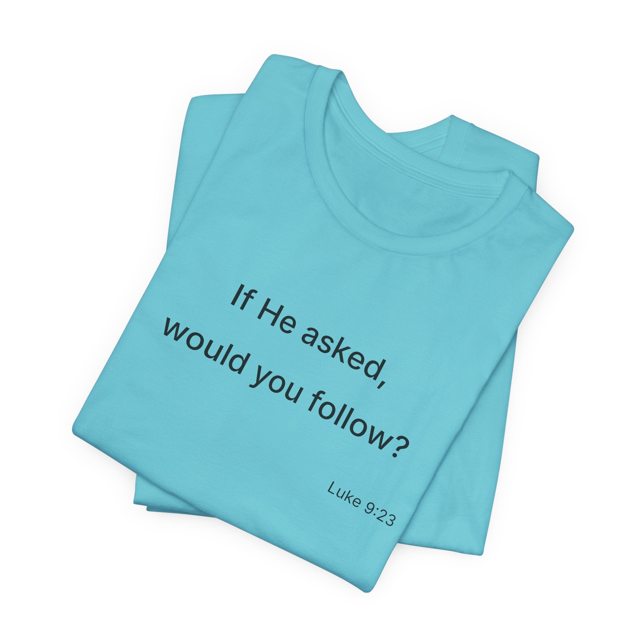 If He Asked Would You Follow? T-Shirt | Christian Faith Verse Tee