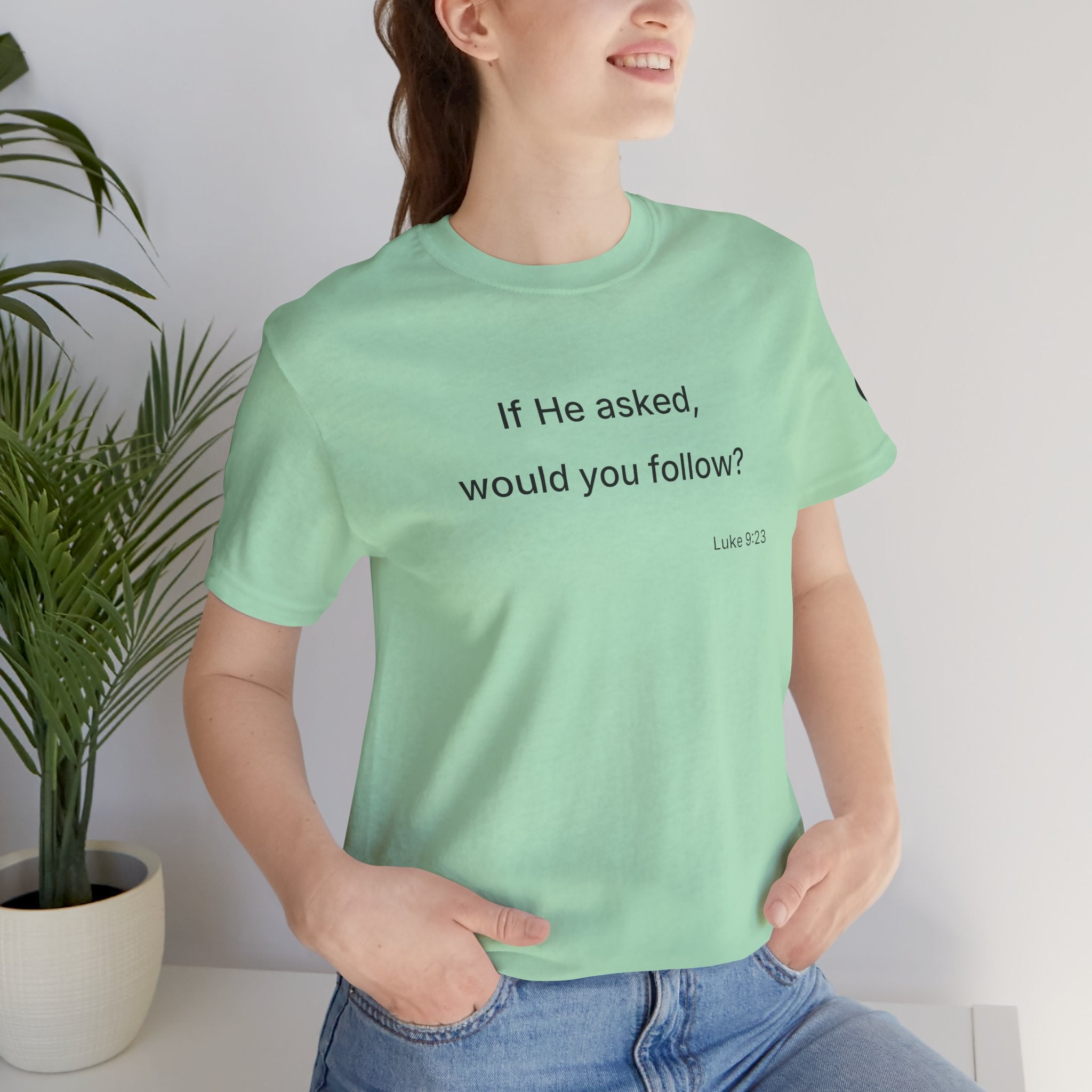 If He Asked Would You Follow? T-Shirt | Christian Faith Verse Tee