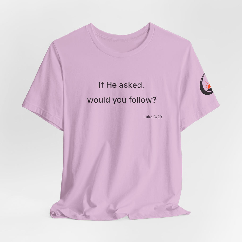 If He Asked Would You Follow? T-Shirt | Christian Faith Verse Tee