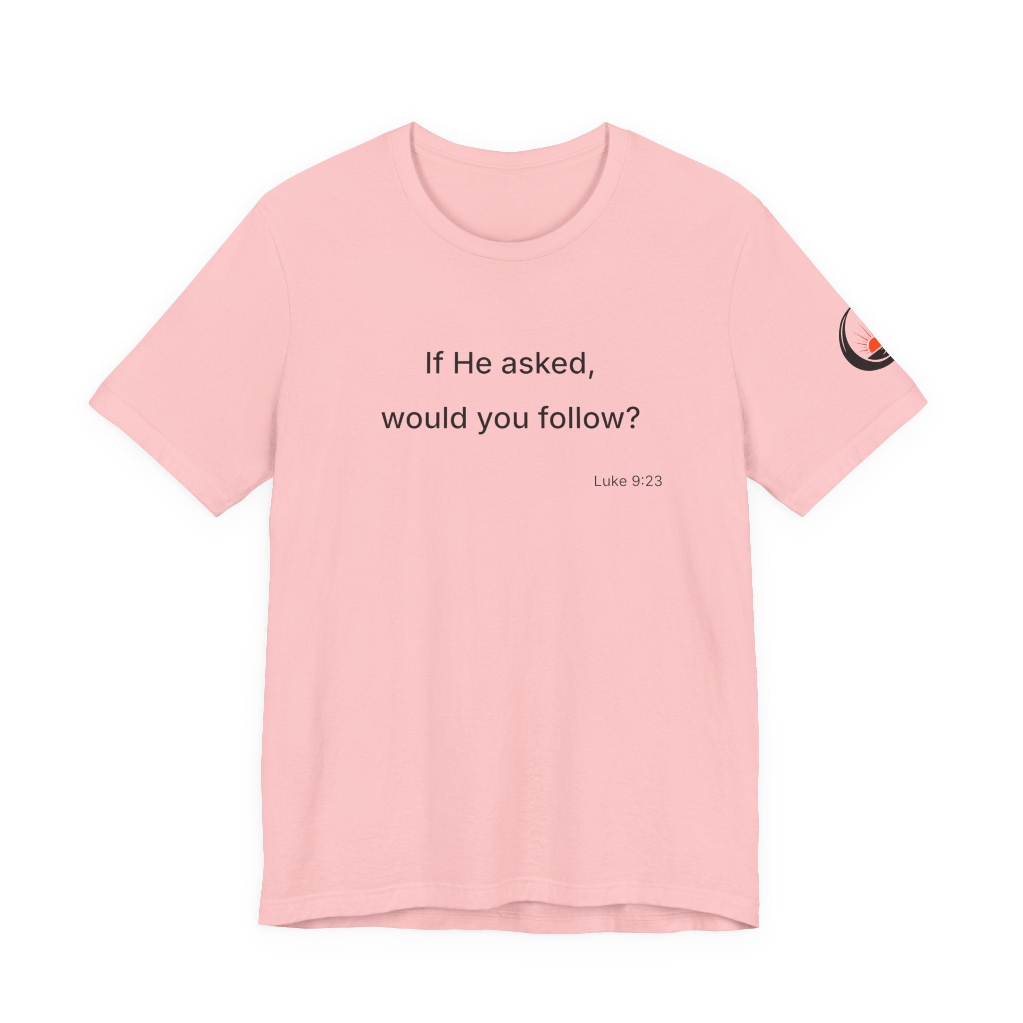 If He Asked Would You Follow? T-Shirt | Christian Faith Verse Tee