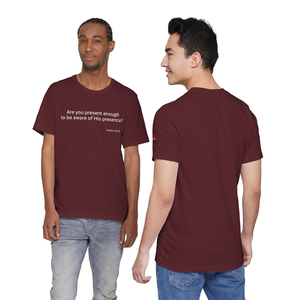 Are You Present Enough to Be Aware of His Presence? T-Shirt | Psalm 46:10 Scripture Tee