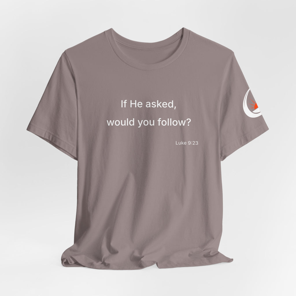 If He Asked Would You Follow? T-Shirt | Christian Faith Question Tee