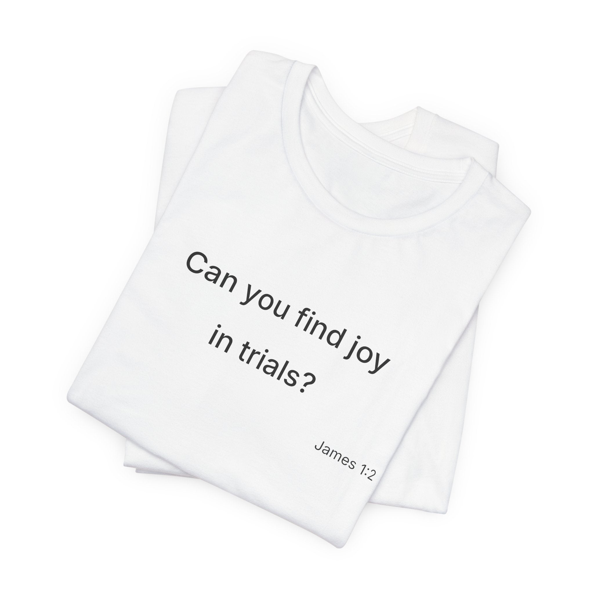 Can You Find Joy in Trials? T-Shirt | Inspirational Scripture James 1:2 Tee