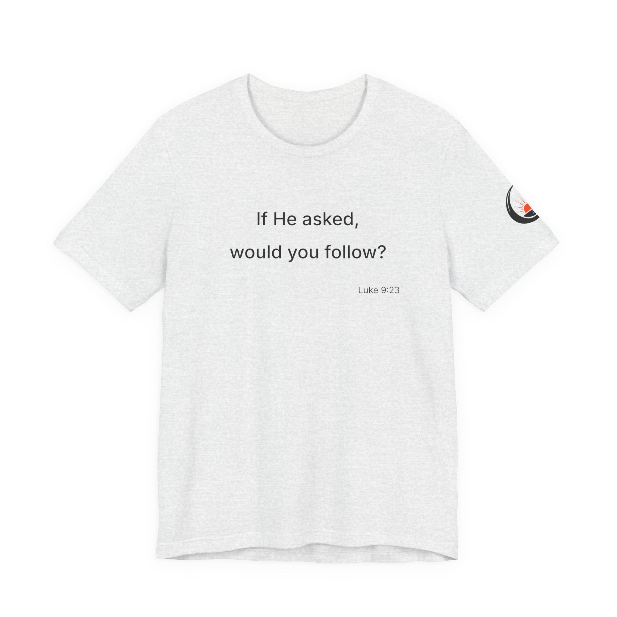 If He Asked Would You Follow? T-Shirt | Christian Faith Verse Tee