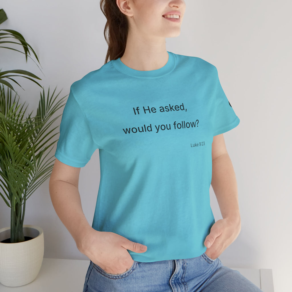 If He Asked Would You Follow? T-Shirt | Christian Faith Verse Tee