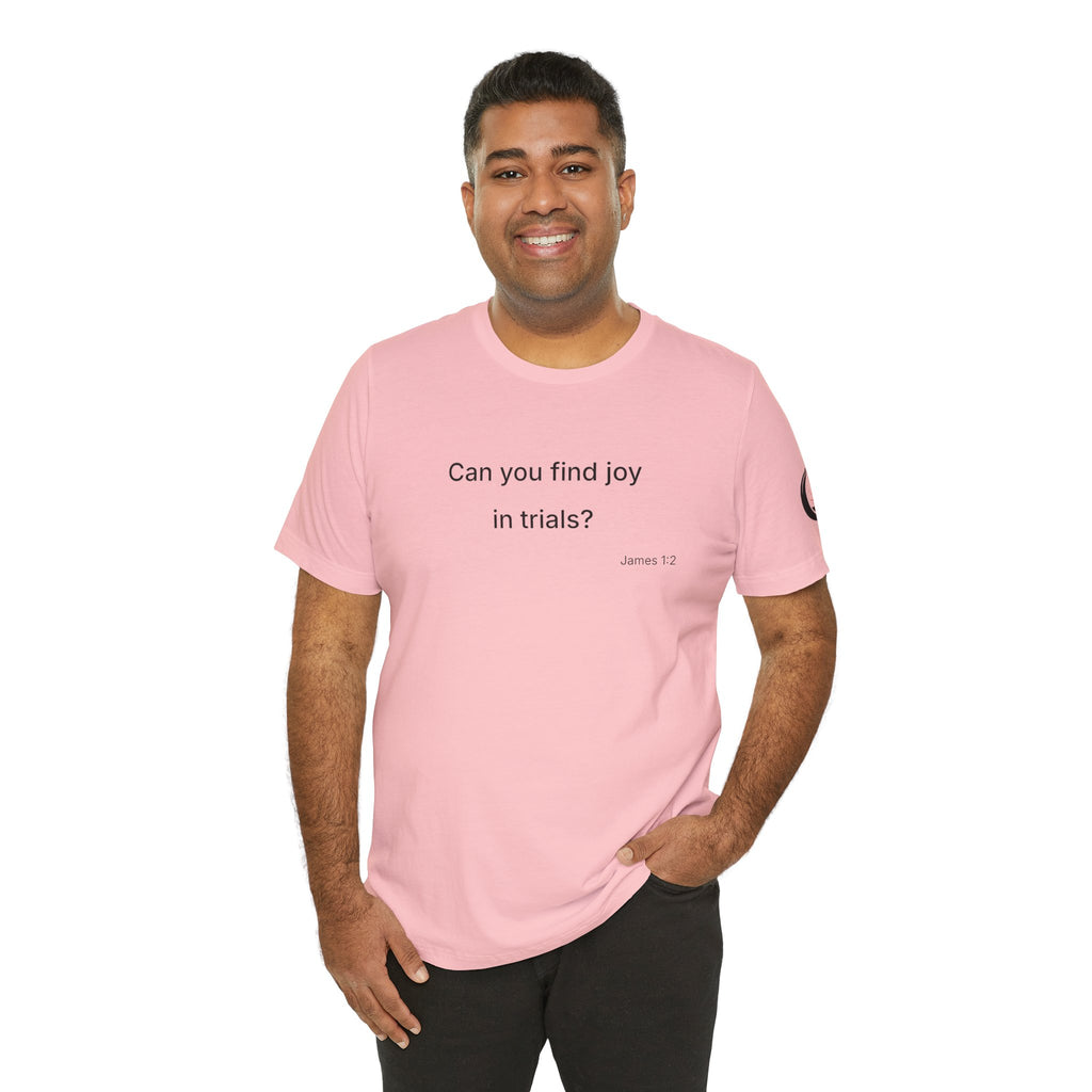 Can You Find Joy in Trials? T-Shirt | Inspirational Scripture James 1:2 Tee