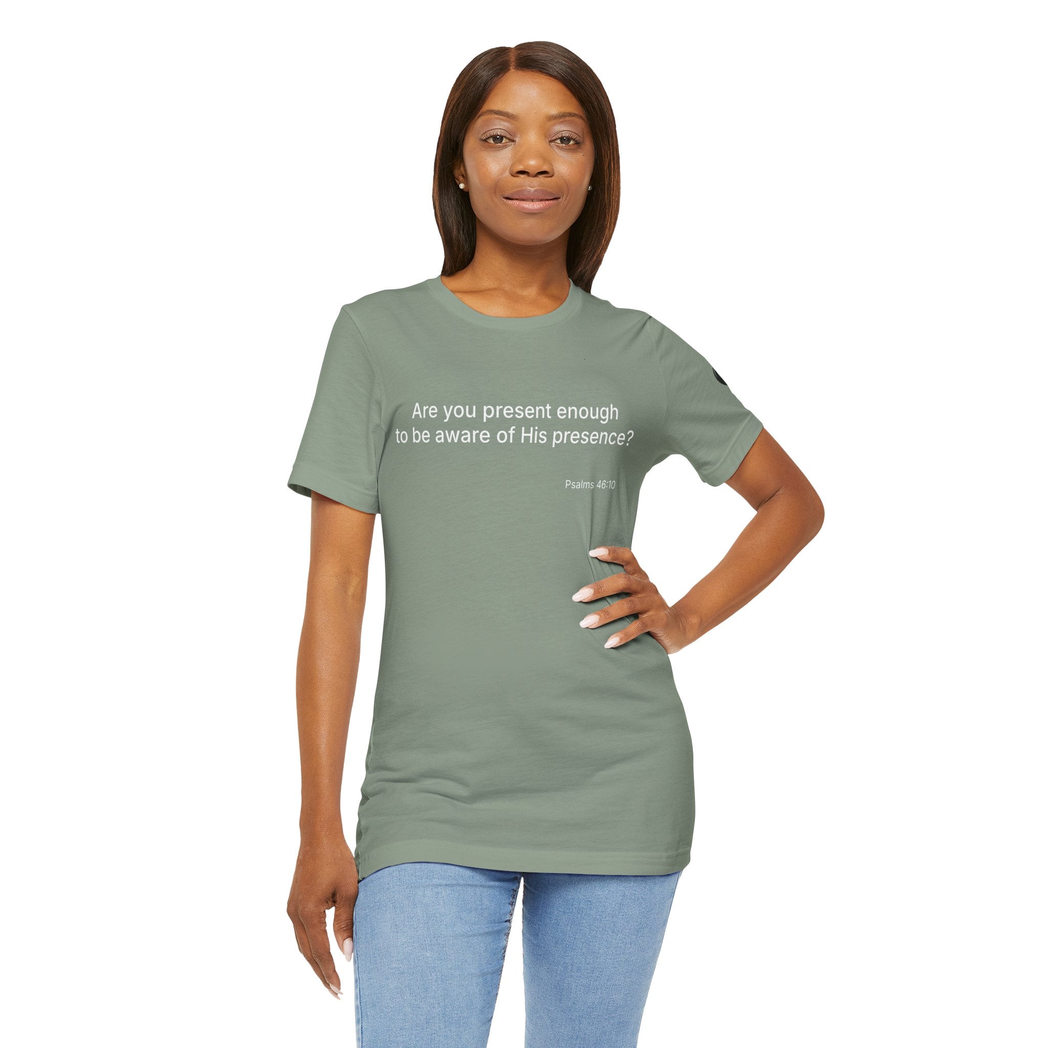 Are You Present Enough to Be Aware of His Presence? T-Shirt | Psalm 46:10 Scripture Tee