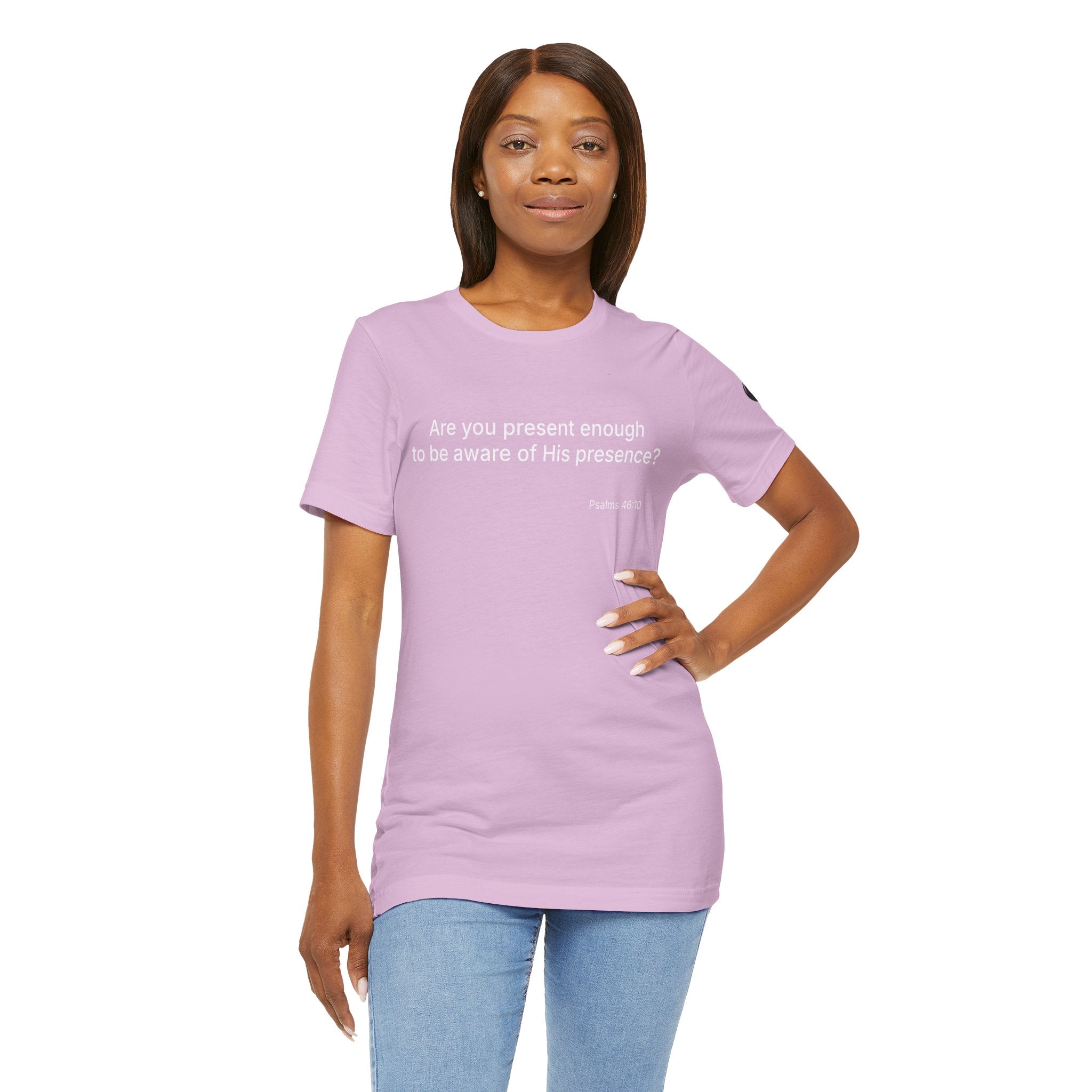Are You Present Enough to Be Aware of His Presence? T-Shirt | Psalm 46:10 Scripture Tee