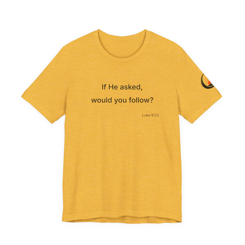 If He Asked Would You Follow? T-Shirt | Christian Faith Verse Tee