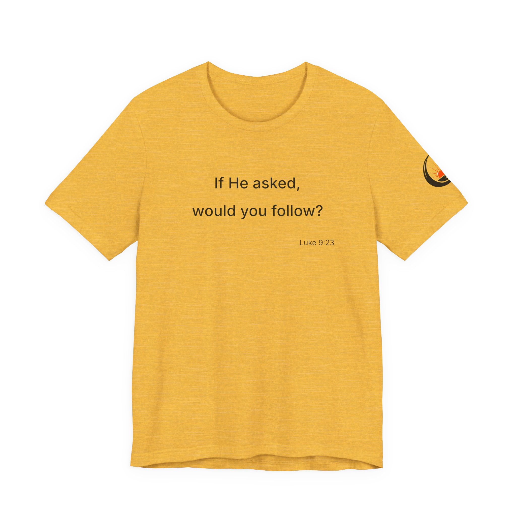 If He Asked Would You Follow? T-Shirt | Christian Faith Verse Tee
