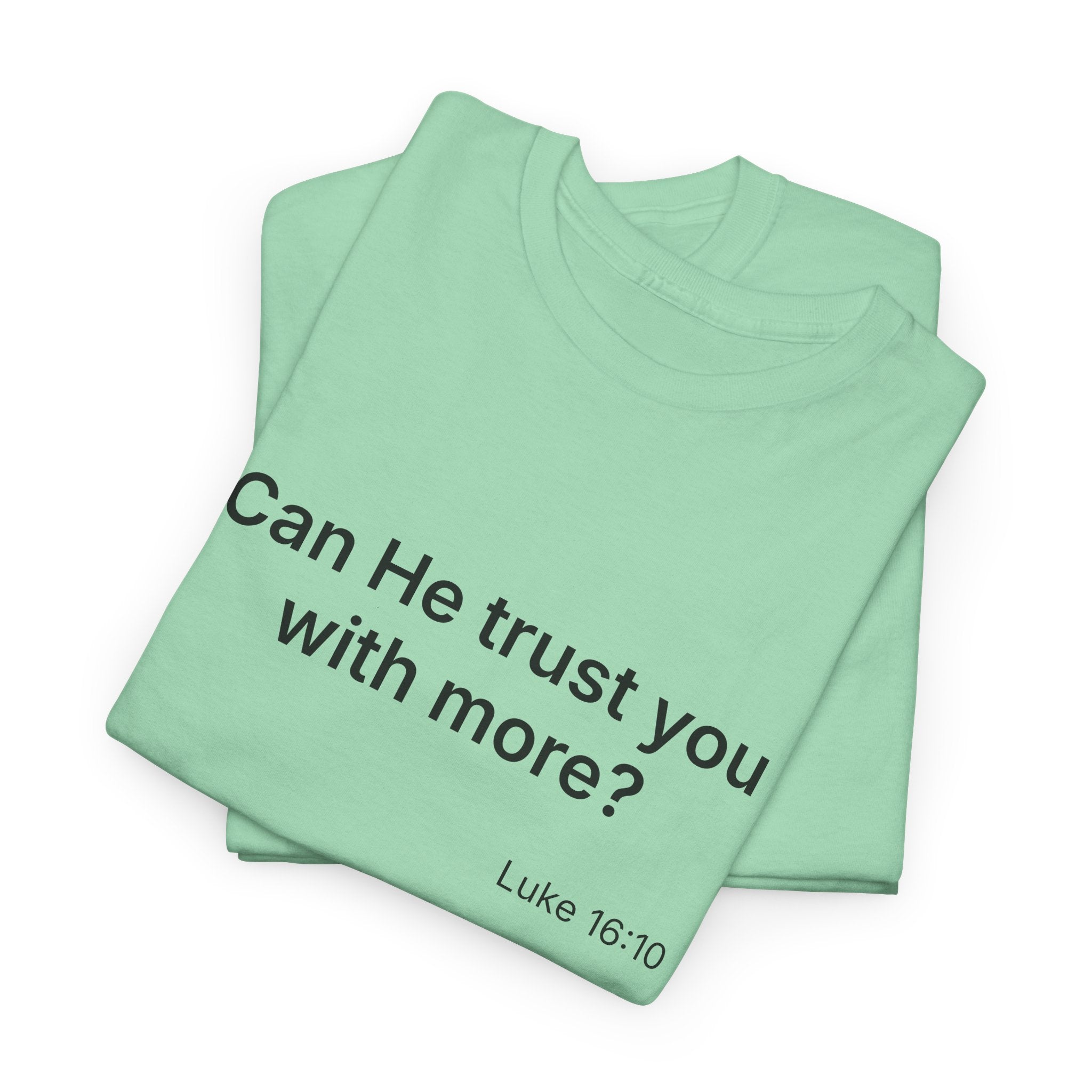 Can He Trust You With More? tee | Luke 16:10 faith scripture shirt