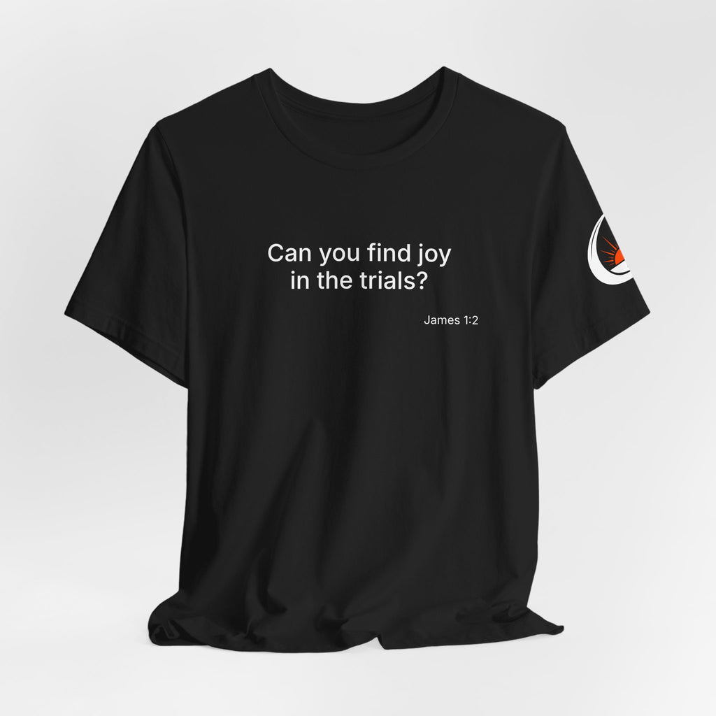 Can You Find Joy in Trials? T-Shirt | Inspirational Scripture James 1:2 Tee