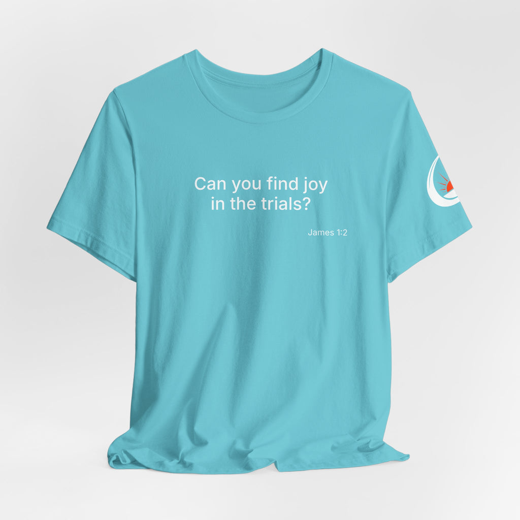 Can You Find Joy in Trials? T-Shirt | Inspirational Scripture James 1:2 Tee