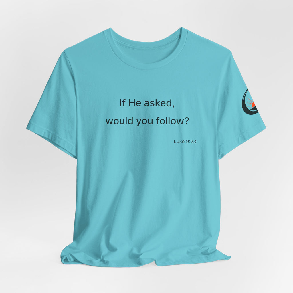 If He Asked Would You Follow? T-Shirt | Christian Faith Verse Tee