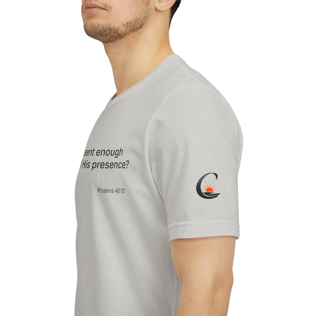 Are You Present Enough to Be Aware of His Presence? T-Shirt | Psalm 46:10 Scripture Tee