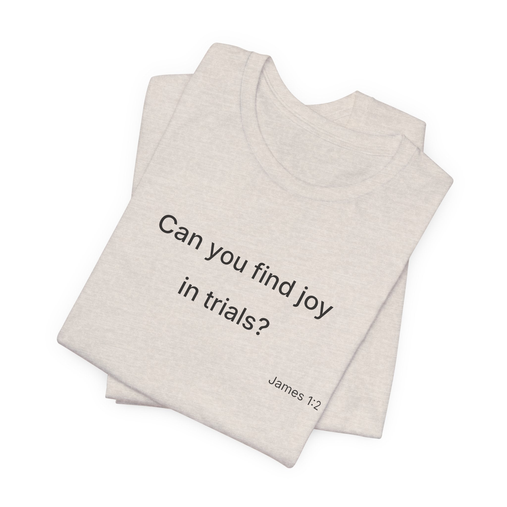Can You Find Joy in Trials? T-Shirt | Inspirational Scripture James 1:2 Tee