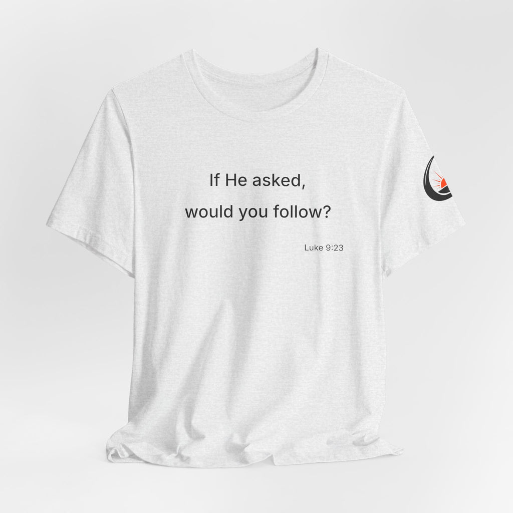 If He Asked Would You Follow? T-Shirt | Christian Faith Verse Tee