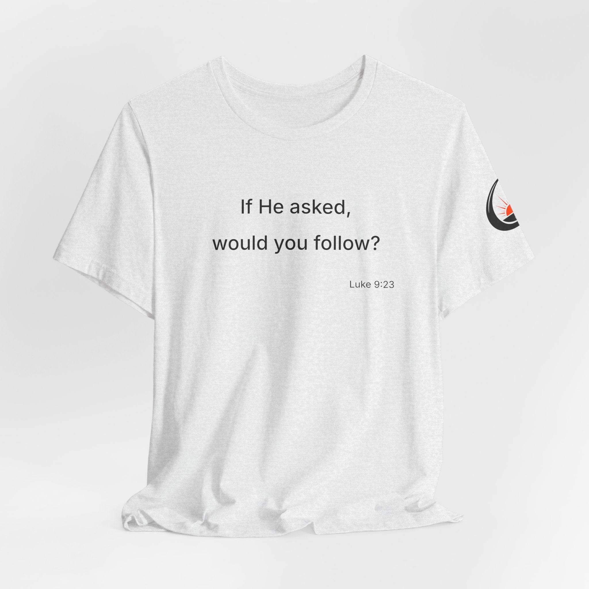 If He Asked Would You Follow? T-Shirt | Christian Faith Verse Tee
